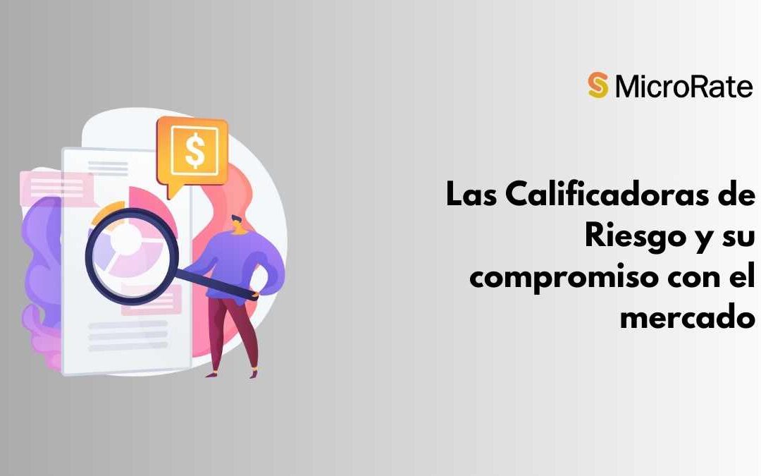 Las Calificadoras de Riesgo y su compromiso con el mercado – MicroRate